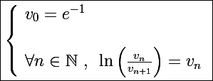 \Large \boxed{\left\lbrace\begin{array}l v_0=e^{-1} \\\\ \forall n\in\mathbb N ~,~ \ln\left(\frac{v_n}{v_{n+1}}\right)=v_n\end{array}}